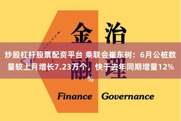 炒股杠杆股票配资平台 乘联会崔东树:6月公桩数量较上月增长7.23万个,快于去年同期增量12%